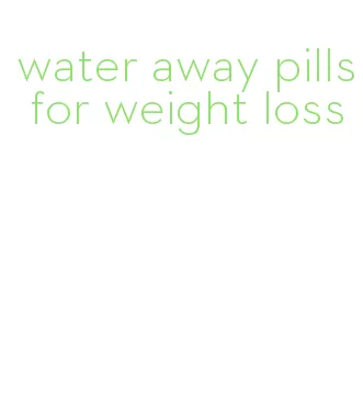 water away pills for weight loss