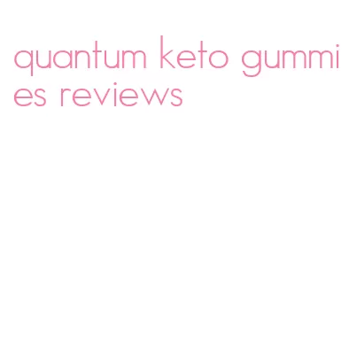 quantum keto gummies reviews