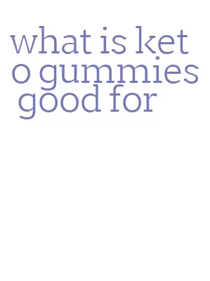 what is keto gummies good for