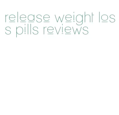 release weight loss pills reviews