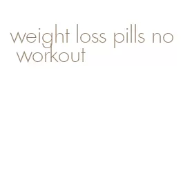 weight loss pills no workout