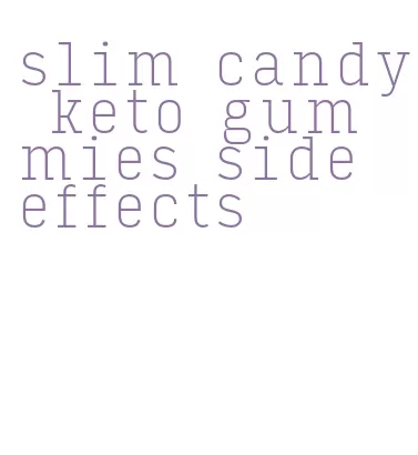 slim candy keto gummies side effects