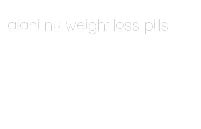 alani nu weight loss pills