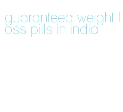 guaranteed weight loss pills in india