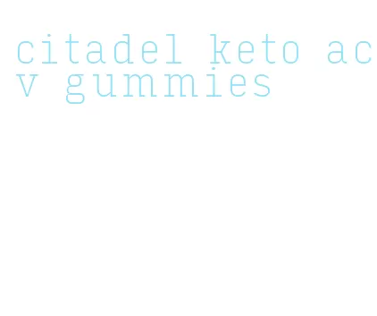 citadel keto acv gummies