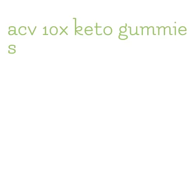 acv 10x keto gummies