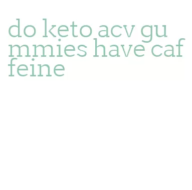 do keto acv gummies have caffeine