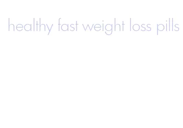 healthy fast weight loss pills