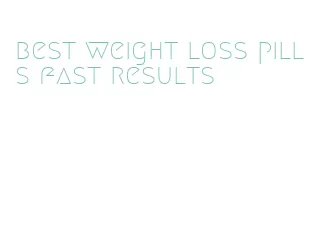 best weight loss pills fast results