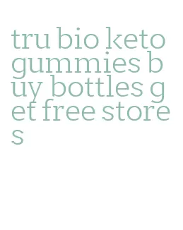 tru bio keto gummies buy bottles get free stores