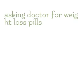 asking doctor for weight loss pills