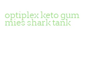 optiplex keto gummies shark tank