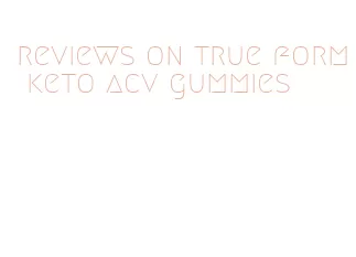 reviews on true form keto acv gummies