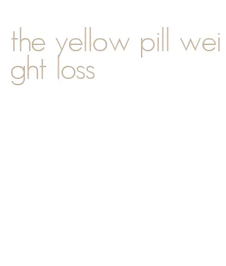 the yellow pill weight loss