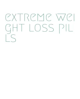 extreme weight loss pills