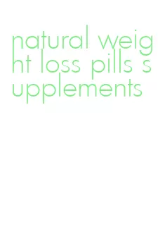 natural weight loss pills supplements