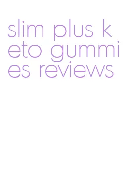 slim plus keto gummies reviews