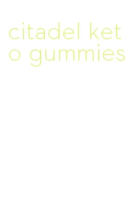 citadel keto gummies