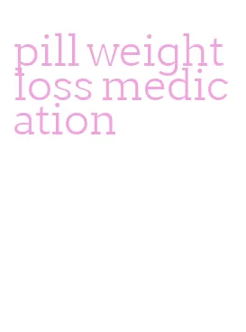pill weight loss medication