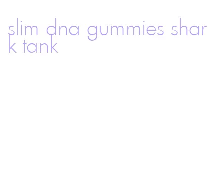 slim dna gummies shark tank