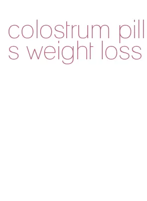 colostrum pills weight loss