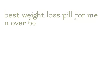 best weight loss pill for men over 60