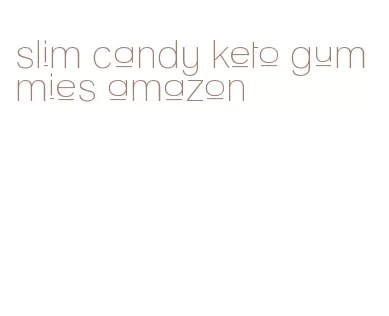 slim candy keto gummies amazon