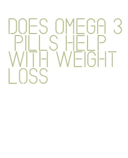 does omega 3 pills help with weight loss