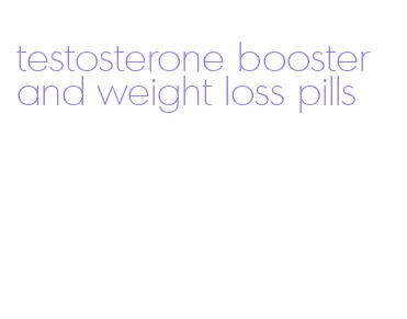 testosterone booster and weight loss pills