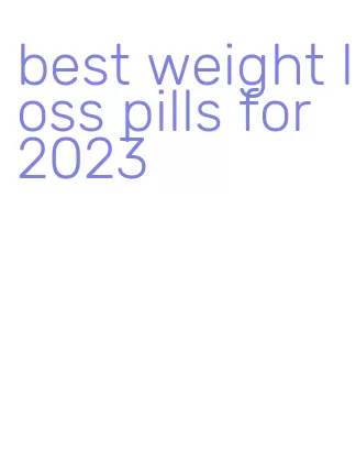best weight loss pills for 2023