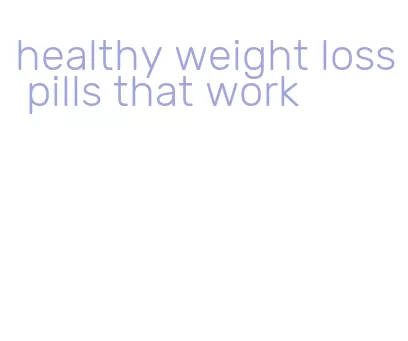 healthy weight loss pills that work