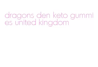 dragons den keto gummies united kingdom