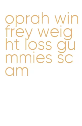 oprah winfrey weight loss gummies scam