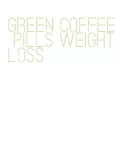 green coffee pills weight loss