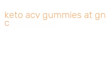 keto acv gummies at gnc