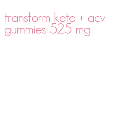 transform keto + acv gummies 525 mg
