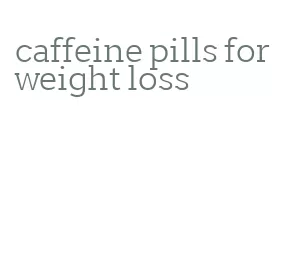 caffeine pills for weight loss