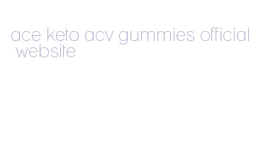 ace keto acv gummies official website