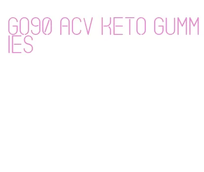 go90 acv keto gummies
