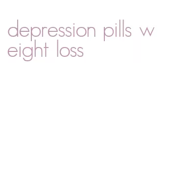 depression pills weight loss