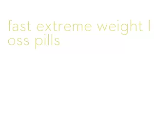 fast extreme weight loss pills