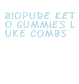 biopure keto gummies luke combs