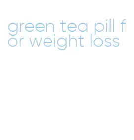 green tea pill for weight loss