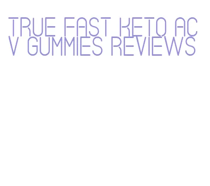 true fast keto acv gummies reviews