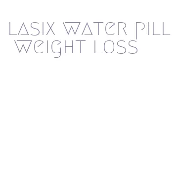 lasix water pill weight loss