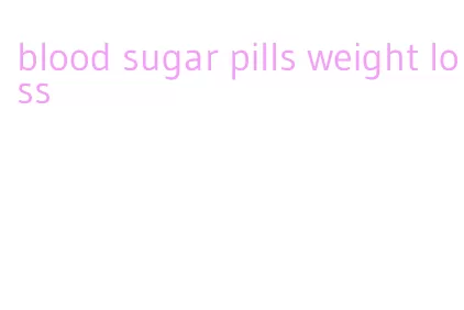 blood sugar pills weight loss