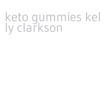 keto gummies kelly clarkson