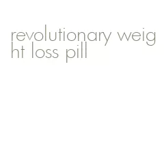 revolutionary weight loss pill