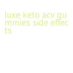 luxe keto acv gummies side effects