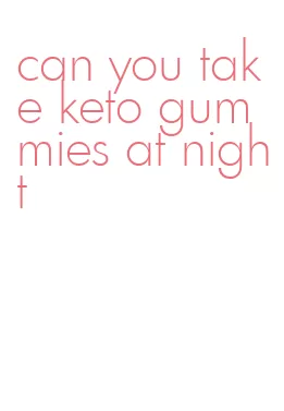 can you take keto gummies at night